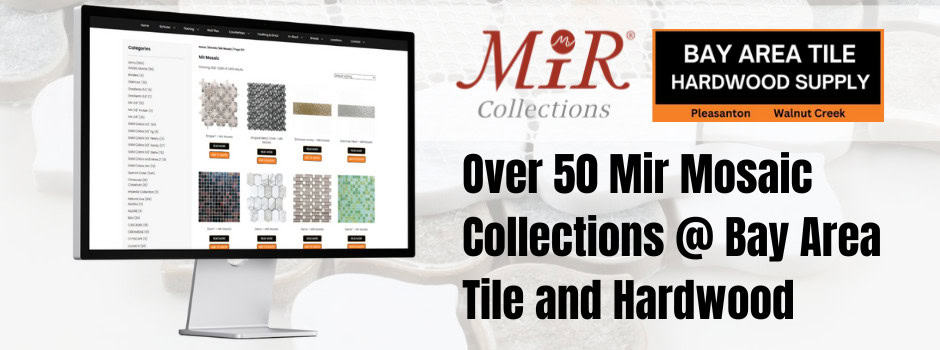 Over 50 Mir Mosaic Collections @ Bay Area Tile and Hardwood